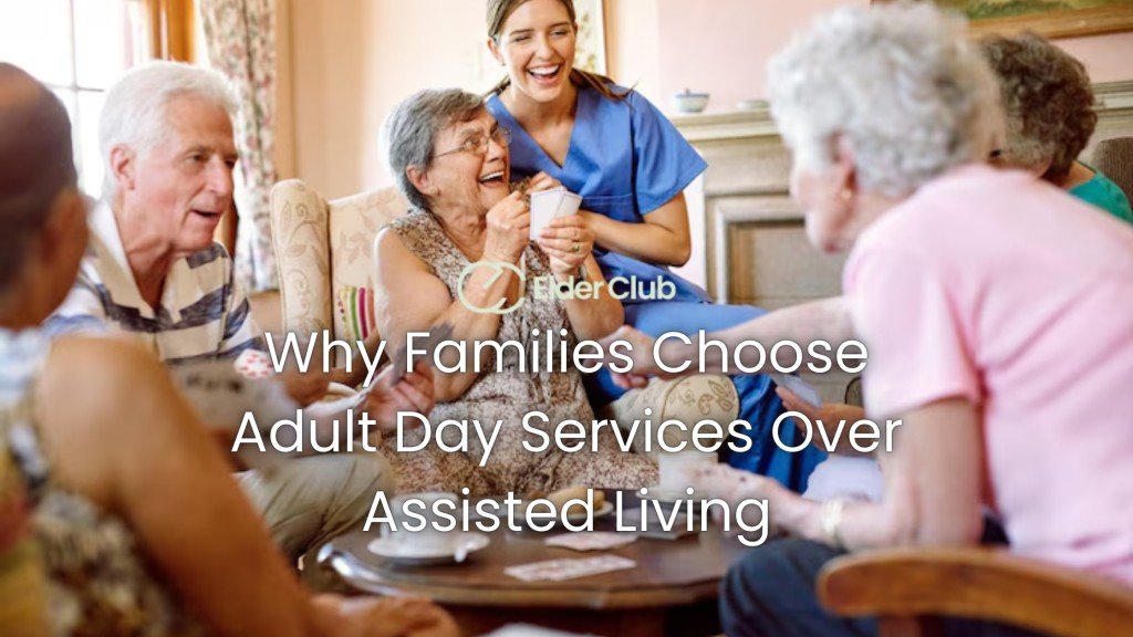 Why Families Choose Adult Day Services Over Assisted Living