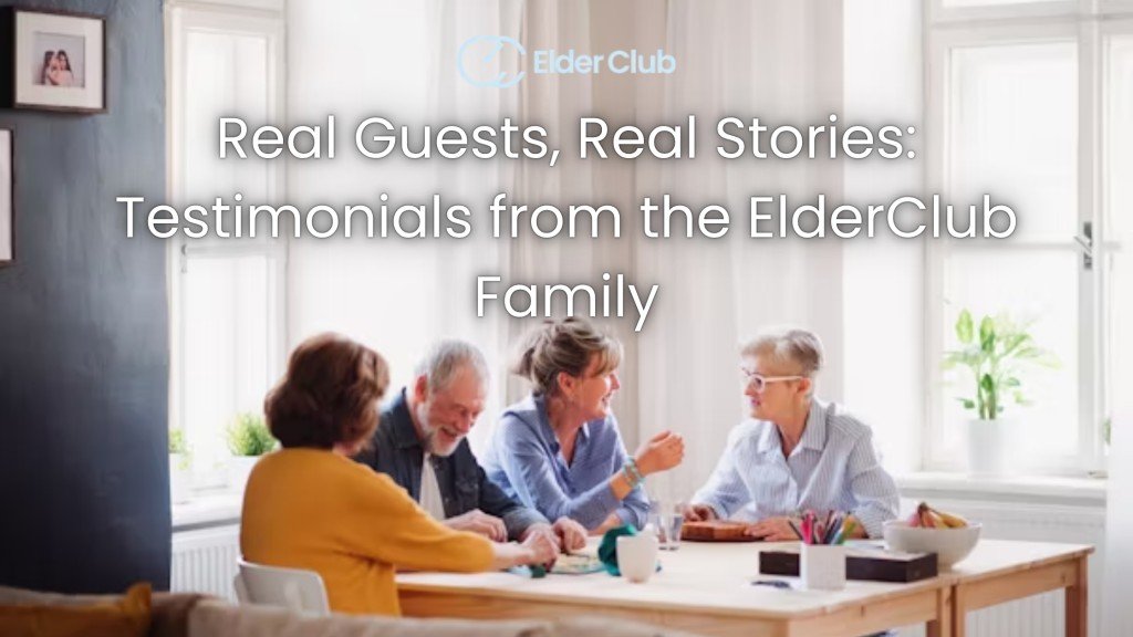 Real Guests, Real Stories: Testimonials from the ElderClub Family